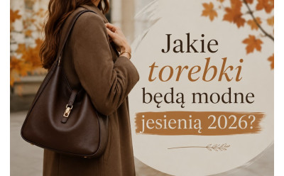 Jakie torebki będą modne jesienią 2026?